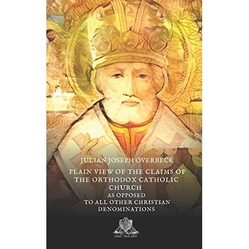 A Plain View Of The Claims Of The Orthodox Catholic Church As Opposed To All Other Christian Denominations: 129 (Nihil Sine Deo)