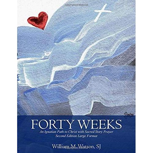 Forty Weeks: An Ignatian Path To Christ With Sacred Story Prayer (Large Font And Format Second Edition)