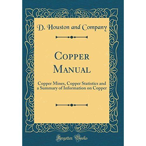 Copper Manual: Copper Mines, Copper Statistics And A Summary Of Information On Copper (Classic Reprint)
