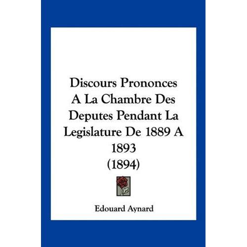 Discours Prononces A La Chambre Des Deputes Pendant La Legislature De 1889 A 1893 (1894)