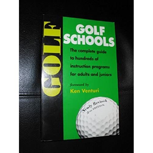 Golf Schools: The Complete Guide To Hundreds Of Instruction Programs For Adults And Juniors