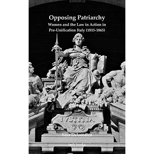 Opposing Patriarchy: Women And The Law In Action In Pre-Unification Italy (1815-1865)