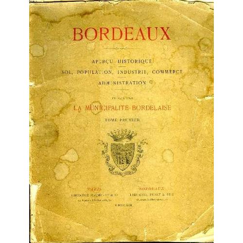 Bordeaux Aperçu Historique, Sol, Population, Industrie, Commerce, Administration Tome Premier
