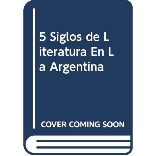 5 Siglos De Literatura En La Argentina