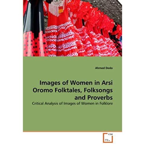 Images Of Women In Arsi Oromo Folktales, Folksongs And Proverbs: Critical Analysis Of Images Of Women In Folklore
