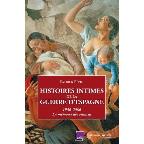Histoires Intimes De La Guerre D'espagne - La Mémoire Des Vaincus (1936-2006)