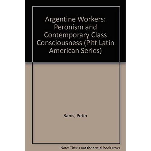 Argentine Workers: Peronism And Contemporary Class Consciousness (Pitt Latin American Series)