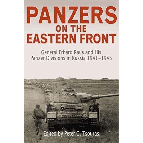 Panzers On The Eastern Front: General Erhard Raus And His Panzer Divisions In Russia, 1941-1945