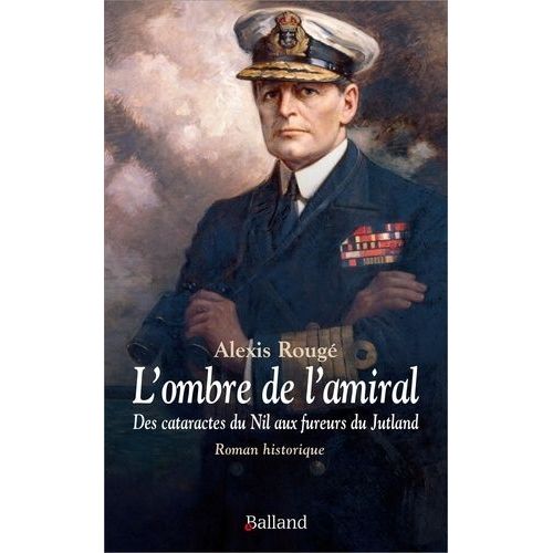 L'ombre De L'amiral - Des Cataractes Du Nil Aux Fureurs Du Jutland - Chroniques D'une Amitié Improbable