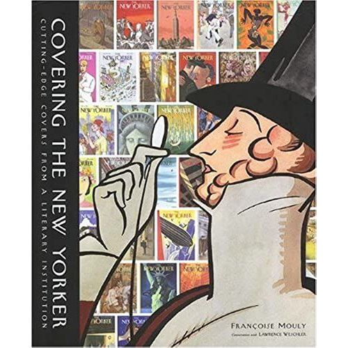 Covering The New Yorker: Cutting-Edge Covers From A Literary Institution (California Studies In The History Of Art. Discovery Series.)