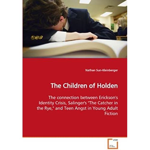 The Children Of Holden: The Connection Between Erickson's Identity Crisis, Salinger's "The Catcher In The Rye," And Teen Angst In Young Adult Fiction