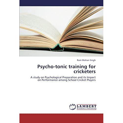 Psycho-Tonic Training For Cricketers: A Study On Psychological Preparation And Its Impact On Performance Among School Cricket Players