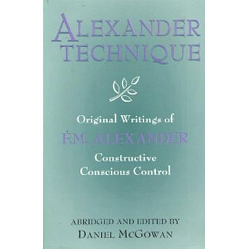 Alexander Technique: Original Writings Of F.M.Alexander