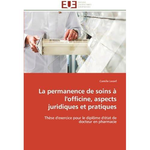 La Permanence De Soins À L'officine, Aspects Juridiques Et Pratiques: Thèse D'exercice Pour Le Diplôme D'état De Docteur En Pharmacie (Omn.Univ.Europ.)