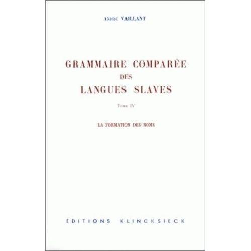 La Grammaire Comparée Des Langues Slaves - Tome 4 : La Formation Des Noms