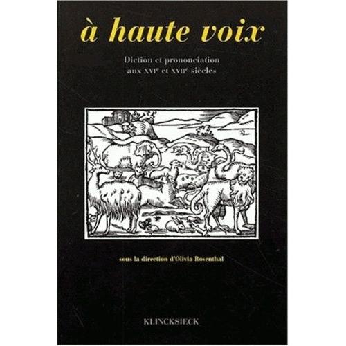 A Haute Voix - Diction Et Prononciation Aux Xvième Et Xviième Siècles, Actes Du Colloque De Rennes Des 17 Et 18 Juin 1996