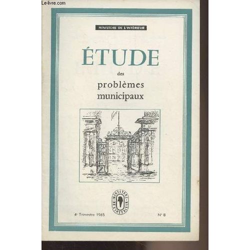 Etude Des Problèmes Municipaux N°8 - 4e Trim. 1965 - Le Sous-Préfet - Lettre De M. Le Ministre De L Intérieur À Mm. Les Maires - Une Approche Du Problème : Le Sous-Préfet Et La Réforme Administrative(...)
