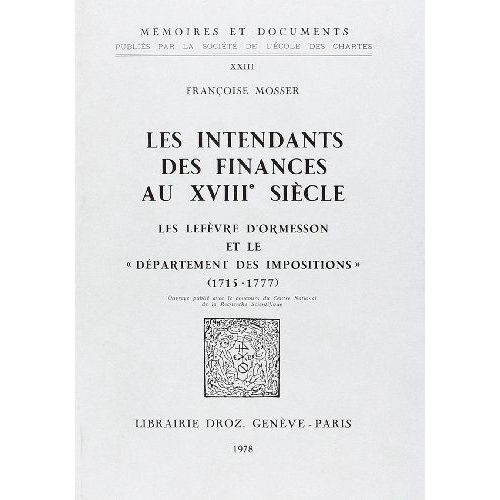 Les Intendants Des Finances Au Xviiie Siecle : Les Lefevre D'ormesson Et Le " Département Des Impos