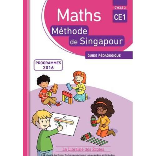 Maths Méthode De Singapour Programmes 2016 Cycle 2 Ce1 Fichier 1, 2 Et Le Guide Pédagogique. Librairie Des Ecoles, 2017