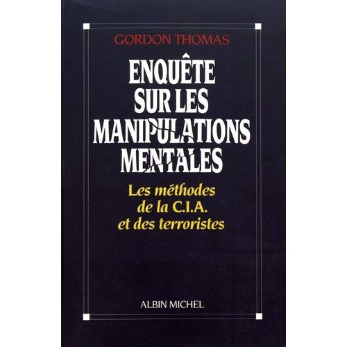 Enquête Sur Les Manipulations Mentales - Les Méthodes De La Cia Et Des Terroristes
