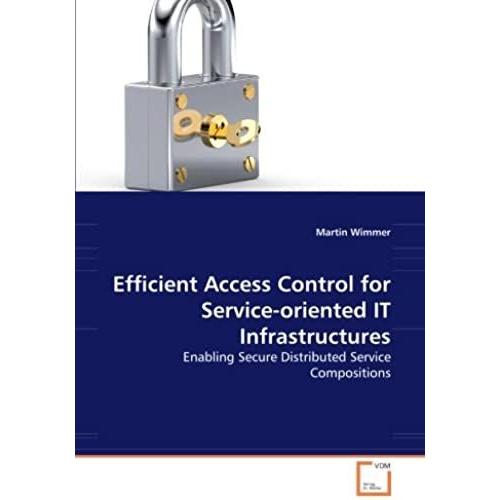 Efficient Access Control For Service-Oriented It Infrastructures: Enabling Secure Distributed Service Compositions