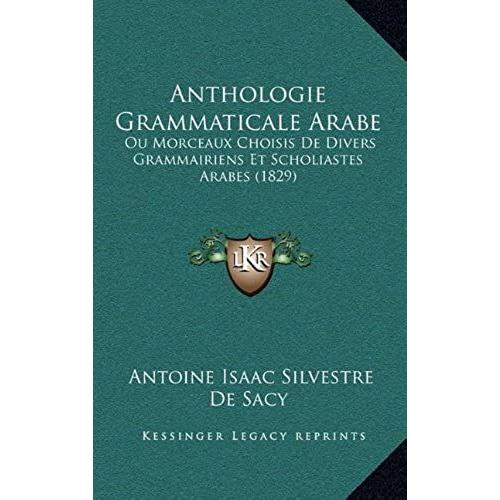 Anthologie Grammaticale Arabe: Ou Morceaux Choisis De Divers Grammairiens Et Scholiastes Arabes (1829)