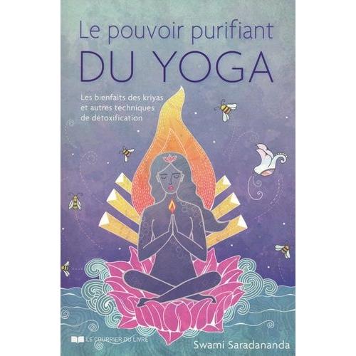 Le Pouvoir Purifiant Du Yoga - Les Bienfaits Des Kriyas Et Autres Techniques De Détoxification