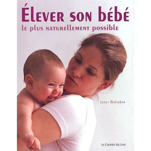 Elever Son Bébé Le Plus Naturellement Possible - Comment Optimiser Le Développement De Votre Bébé Durant La Première Année De Sa Vie