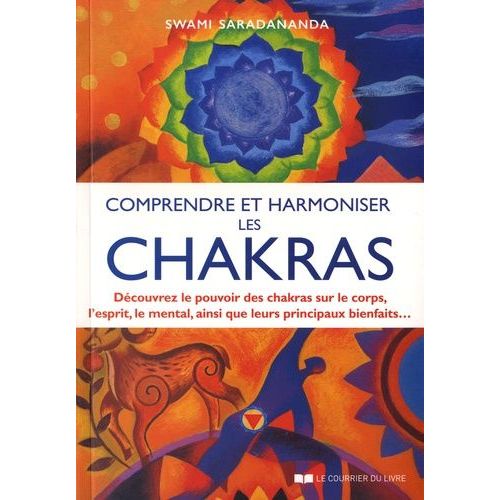 Comprendre Et Harmoniser Les Chakras - Découvrez Le Pouvoir Des Chakras Sur Le Corps, L'esprit, Le Mental, Et Leurs Principaux Bienfaits