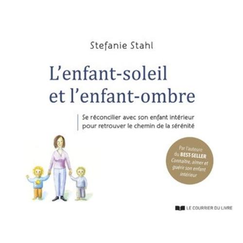 L'enfant-Soleil Et L'enfant-Ombre - Se Réconcilier Avec Son Enfant Intérieur Pour Retrouver Le Chemin De La Sérénité