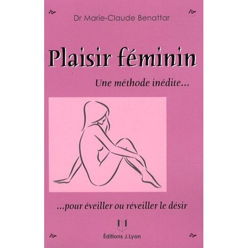 Plaisir Féminin - Une Méthode Inédite Pour Éveiller Ou Réveiller Le Désir