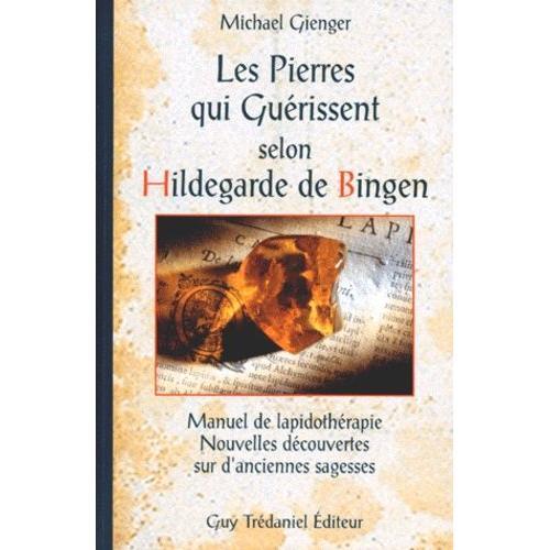 Les Pierres Qui Guérissent Selon Hildegarde De Bingen - Manuel De Lapidothérapie, Nouvelles Découvertes Sur D'anciennes Sagesses