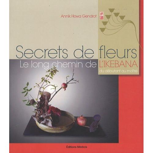 Secrets De Fleurs - Le Long Chemin De L'ikebana Du Débutant Au Maître