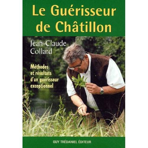 Le Guérisseur De Châtillon - Méthodes Et Résultats D'un Guérisseur Exceptionnel
