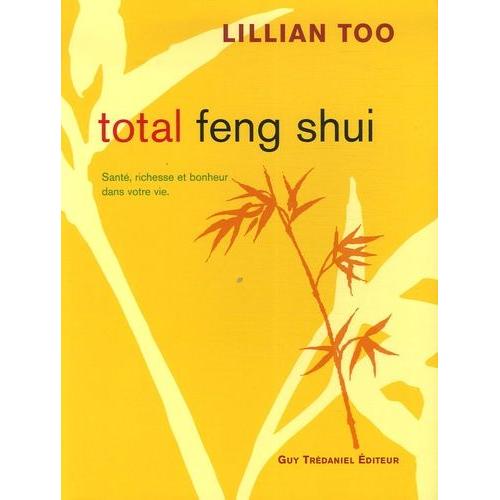 Total Feng Shui - Santé, Richesse Et Bonheur Dans Votre Vie