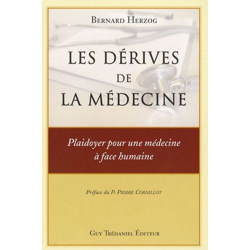 Les Dérives De La Médecine - Plaidoyer Pour Une Médecine À Face Humaine