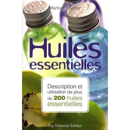 Huiles Essentielles - Description Et Utilisation De Plus De 200 Huiles Essentielles Et Huiles Végétales