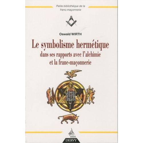 Le Symbolisme Hermétique Dans Ses Rapports Avec L'alchimie Et La Franc-Maçonnerie
