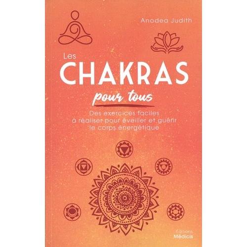 Les Chakras Pour Tous - Des Exercices Faciles À Réaliser Pour Éveiller Et Guérir Le Corps Énergétique