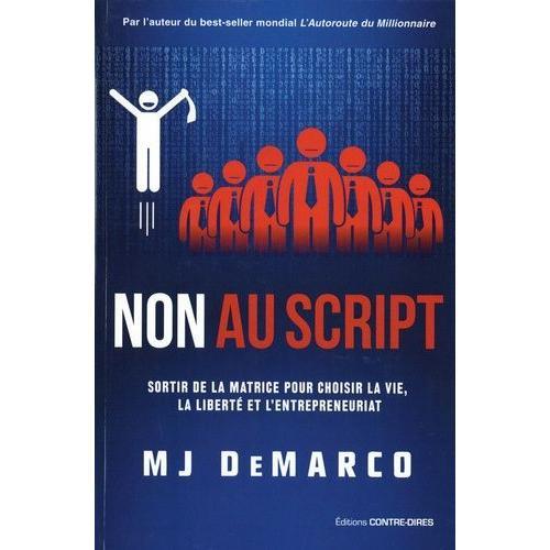 Non Au Script - Sortir De La Matrice Pour Choisir La Vie, La Liberté Et L'entrepreneuriat