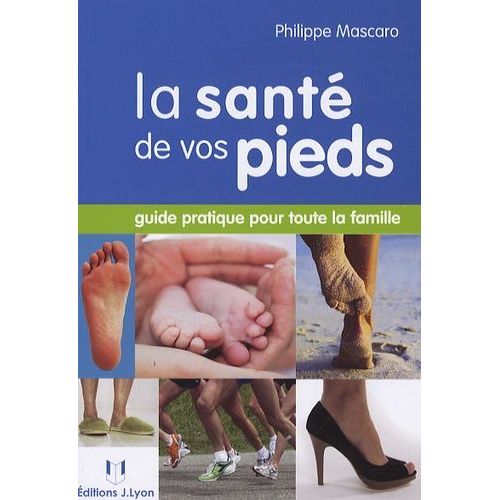 La Santé De Vos Pieds - Guide Pratique Pour Toute La Famille