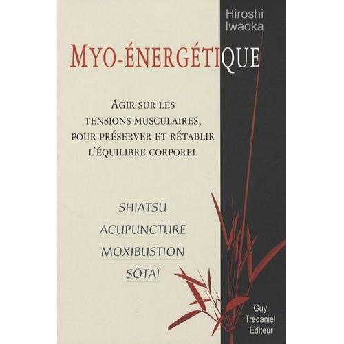 Myo-Énergétique - Agir Sur Les Tensions Musculaires, Pour Préserver Et Rétablir L'équilibre Corporel