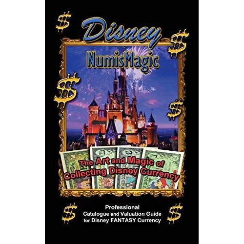 Disney Numismagic - The Art And Magic Of Collecting Disney Currency: Professional Catalogue And Valuation Guide For Disney Fantasy Currency