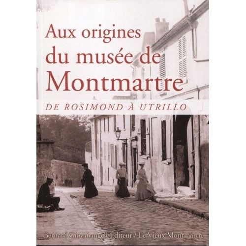 Aux Origines Du Musée De Montmartre - De Rosimond À Utrillo