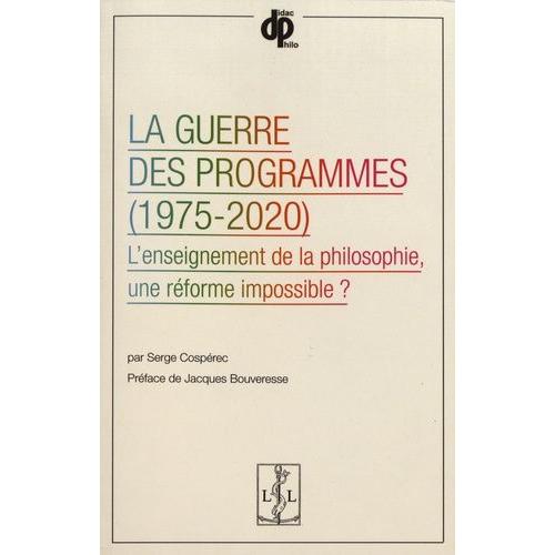 La Guerre Des Programmes (1975-2020) - L'enseignement De La Philosophie, Une Réforme Impossible ?