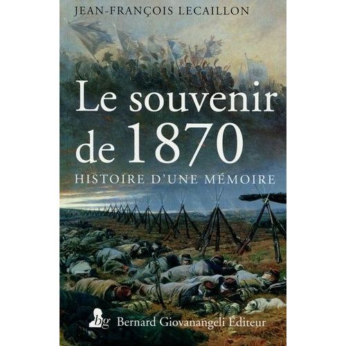 Le Souvenir De 1870 - Histoire D'une Mémoire