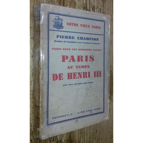Notre Vieux Paris : Paris Sous Les Derniers Valois, Paris Au Temps De Henri Iii