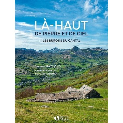 Là-Haut De Pierre Et De Ciel - Les Burons Du Cantal