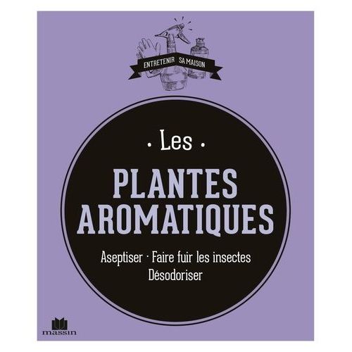 Les Plantes Aromatiques - Aseptiser - Faire Fuir Les Insectes - Désodoriser