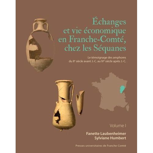 Echanges Et Vie Économique En Franche-Comté Chez Les Séquanes - Le Témoignage Des Amphores Du Iie Siècle Avant J.-C. Au Ive Siècle Après J.-C. - Pack En 2 Volumes : Volume 1 - Volume 2